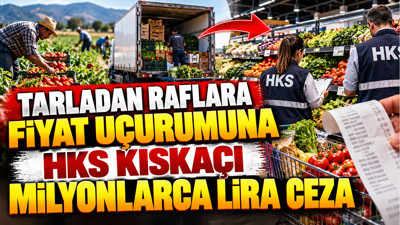 Tarladan raflara fiyat uçurumuna HKS kıskaçı: Milyonlarca lira ceza
