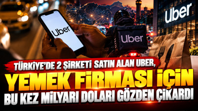 Türkiye'de 2 şirketi satın alan Uber, yemek fırması için milyarı gözden çıkardı
