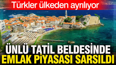 Türkler ülkeden ayrılıyor: Ünlü tatil beldesinde emlak piyasası sarsıldı