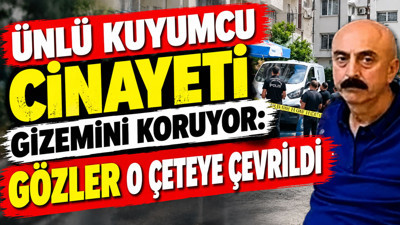 Ünlü kuyumcu cinayeti gizemini koruyor: Gözler o çeteye çevrildi