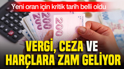 Vergi, ceza ve harçlara zam geliyor: Yeni oran için kritik tarih belli oldu