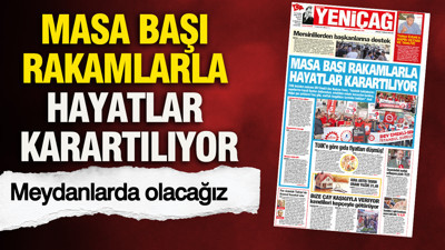 YENİÇAĞ Gazetesi: Masa başı rakamlarla hayatlar karartılıyor