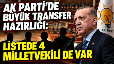 AK Parti’de büyük transfer hazırlığı: Listede 4 milletvekili de var