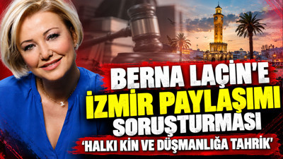 Berna Laçin'e İzmir paylaşımı soruşturması: 'Halkı kin ve düşmanlığa tahrik' suçlaması