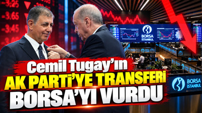 Cemil Tugay’ın AK Parti’ye transferi Borsa’yı vurdu