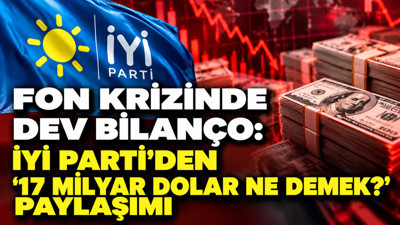 Fon krizinde dev bilanço: İYİ Parti'den '17 milyar dolar ne demek?' paylaşımı