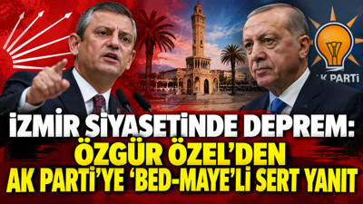 İzmir siyasetinde deprem: Özgür Özel’den AK Parti’ye 'Bed-Maye'li sert yanıt