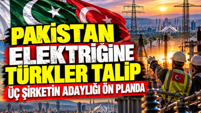 Pakistan elektriğine Türkler talip: Üç şirketin adaylığı ön planda