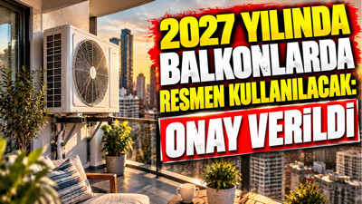 2027 yılında balkonlarda resmen kullanılacak: Onay verildi