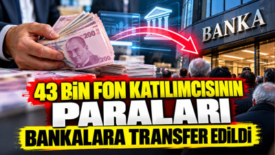 43 bin fon katılımcısının paraları bankalara transfer edildi