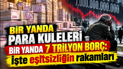 Bir yanda para kuleleri bir yanda 7 trilyon borç: İşte eşitsizliğin rakamları