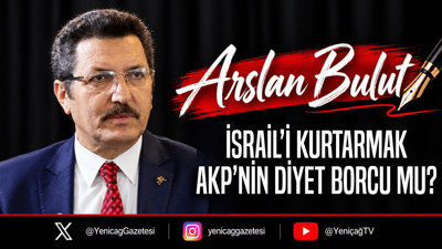 İsrail’i kurtarmak, AKP’nin diyet borcu mu?