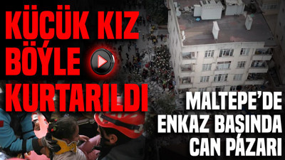 Maltepe’de enkaz başında can pazarı: Küçük kız böyle kurtarıldı