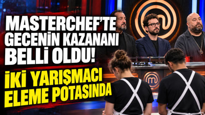 MasterChef'te gecenin kazananı belli oldu: İki yarışmacı eleme potasında