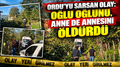 Ordu'yu sarsan olay: Oğlu oğlunu, anne de annesini öldürdü