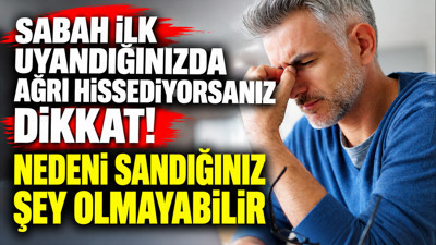 Sabah ilk uyandığınızda ağrı hissediyorsanız dikkat: Nedeni sandığınız şey olmayabilir