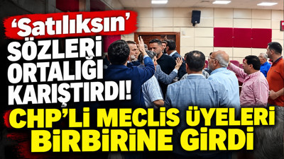 ‘Satılıksın’ sözleri ortalığı karıştırdı: CHP’li meclis üyeleri birbirine girdi