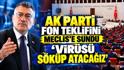 AK Parti fon teklifini Meclis'e sundu: 'Bu virüsü bünyeden söküp atacağız'