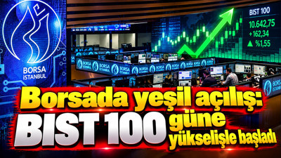 Borsada yeşil açılış: BIST 100 güne yükselişle başladı