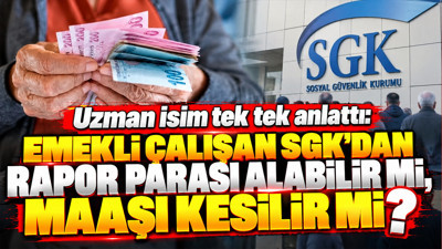 Emekli çalışan SGK'dan rapor parası alabilir mi, maaşı kesilir mi?