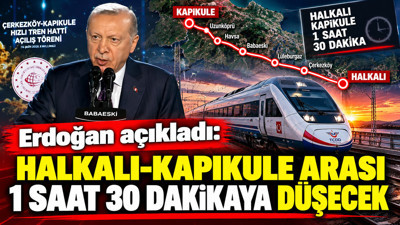Erdoğan açıkladı: Halkalı-Kapıkule arası 1 saat 30 dakikaya düşecek
