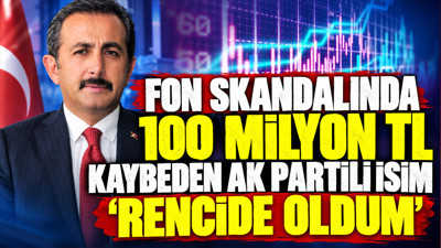 Fon skandalında 100 milyon TL kaybeden AK Partili isim: Rencide oldum