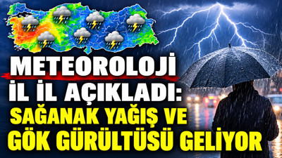 Meteoroloji il il açıkladı: Sağanak yağış ve gök gürültüsü geliyor