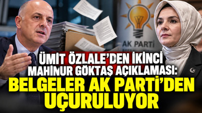 Ümit Özlale'den ikinci Mahinur Göktaş açıklaması: Belgeler AK Parti'den uçuruluyor