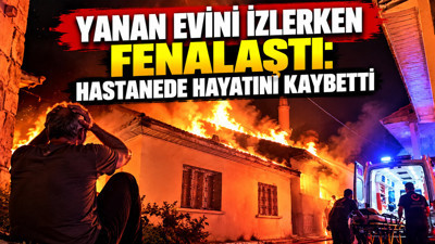 Yanan evini izlerken fenalaştı: Hastanede hayatını kaybetti