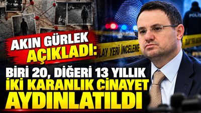Akın Gürlek açıkladı: Biri 20, diğeri 13 yıllık iki karanlık cinayet aydınlatıldı