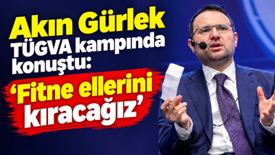 Akın Gürlek TÜGVA kampında konuştu: ‘Fitne ellerini kıracağız’