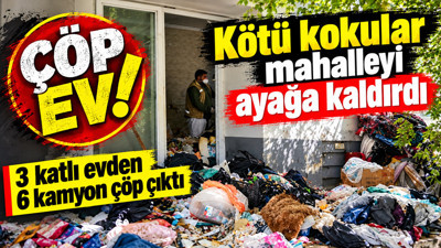Kötü kokular mahalleyi ayağa kaldırdı: 3 katlı evden 6 kamyon çöp çıktı