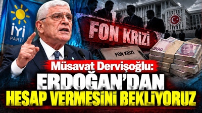 Müsavat Dervişoğlu: Erdoğan'dan hesap vermesini bekliyoruz
