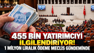 455 bin yatırımcıyı ilgilendiriyor: 1 milyon liralık ödeme Meclis gündeminde