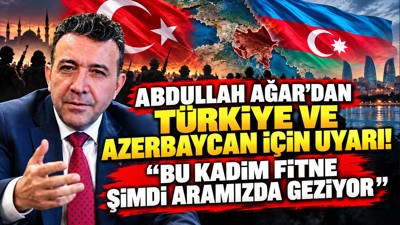 Abdullah Ağar'dan Türkiye ve Azerbaycan için uyarı: "Bu kadim fitne şimdi aramızda geziyor"