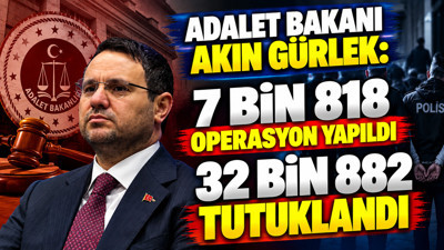 Adalet Bakanı Akın Gürlek: 7 bin 818 operasyon yapıldı 32 bin 882 tutuklandı
