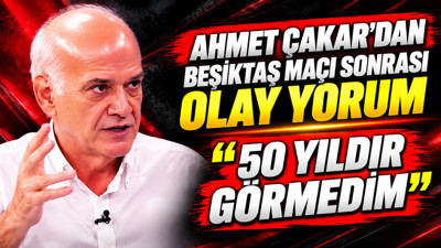 Ahmet Çakar'dan Beşiktaş maçı sonrası olay yorum: '50 yıldır görmedim'