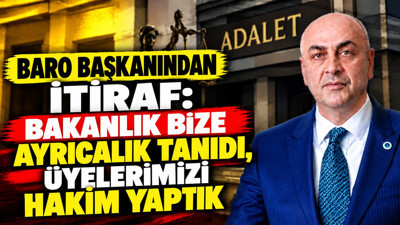Baro başkanından itiraf: Bakanlık bize ayrıcalık tanıdı, üyelerimizi hakim yaptık