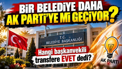 Bir belediye daha AK Parti'ye mi geçiyor? Hangi başkan vekili transfere evet dedi?