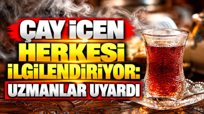 Çay içen herkesi ilgilendiriyor: Uzmanlar uyardı