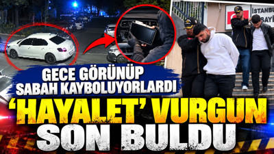 Gece görünüp sabah kayboluyorlardı: 'Hayalet' vurgun son buldu