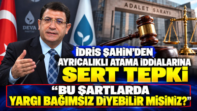İdris Şahin’den ayrıcalıklı atama iddialarına tepki: Bu şartlarda yargı bağımsız diyebilir misiniz?