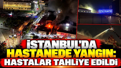 İstanbul'da hastanede yangın: 40 hasta tahliye edildi