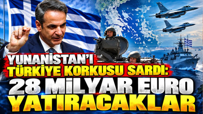 Yunanistan'ı Türkiye korkusu sardı: 28 milyar euro yatıracaklar