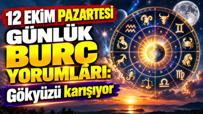 12 Ekim Pazartesi günlük burç yorumları: Gökyüzü karışıyor