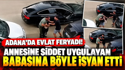 Adana'da evlat feryadı: Annesine şiddet uygulayan babasına böyle isyan etti