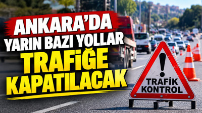 Ankara'da yarın bazı yollar trafiğe kapatılacak