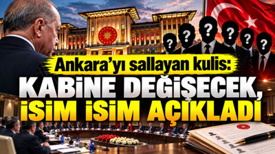 Ankara'yı sallayan kulis: Kabine değişecek, isim isim açıkladı