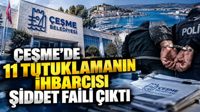 Çeşme'de 11 tutuklamanın ihbarcısı şiddet faili çıktı