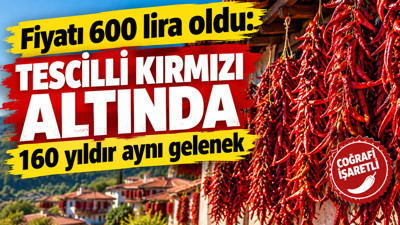 Fiyatı 600 lira oldu: Tescilli kırmızı altında 160 yıldır aynı gelenek